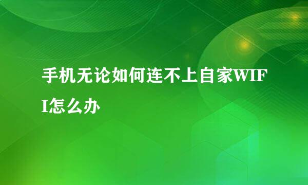 手机无论如何连不上自家WIFI怎么办
