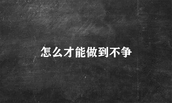 怎么才能做到不争