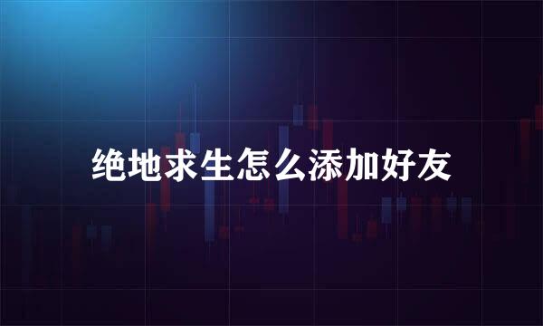 绝地求生怎么添加好友