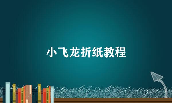 小飞龙折纸教程