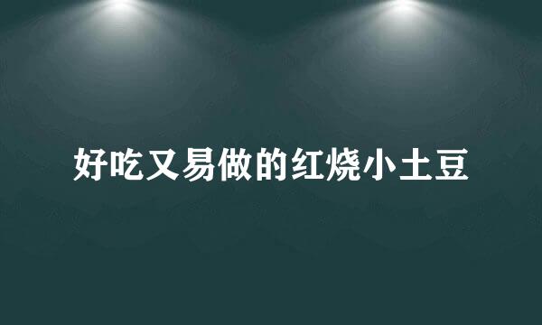 好吃又易做的红烧小土豆