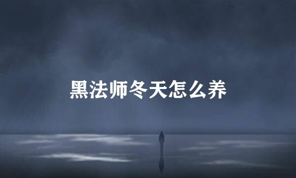 黑法师冬天怎么养