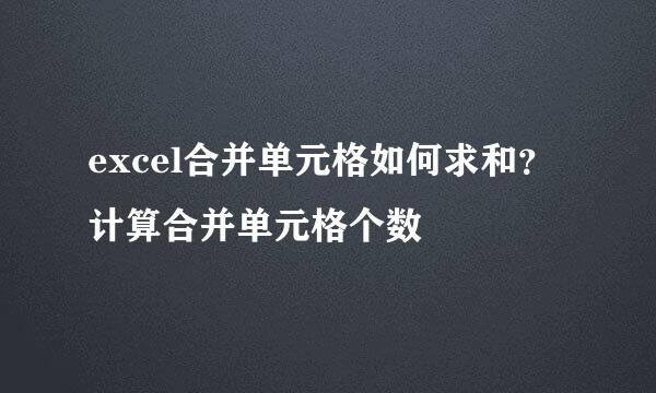 excel合并单元格如何求和？计算合并单元格个数
