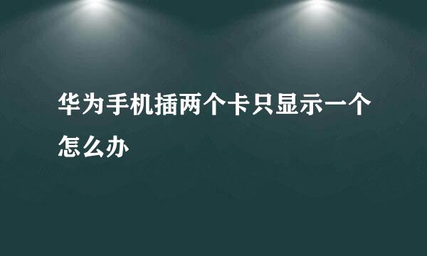 华为手机插两个卡只显示一个怎么办