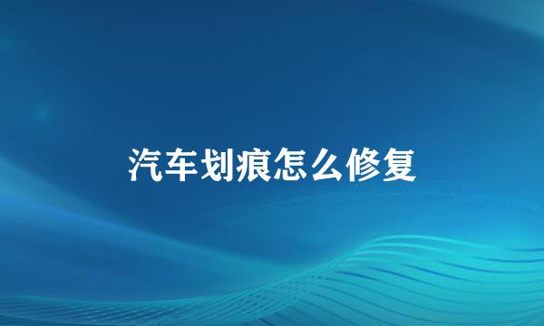 汽车划痕怎么修复