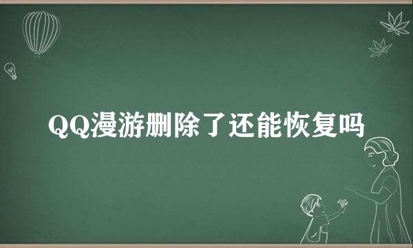 QQ漫游删除了还能恢复吗