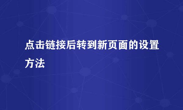 点击链接后转到新页面的设置方法
