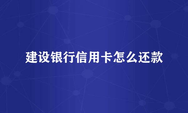 建设银行信用卡怎么还款