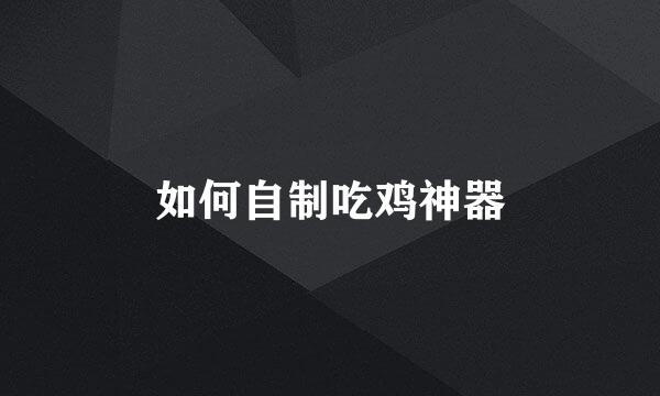 如何自制吃鸡神器