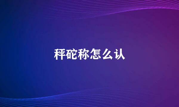 秤砣称怎么认