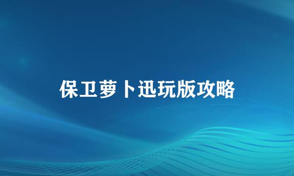 保卫萝卜迅玩版攻略