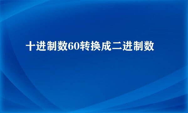 十进制数60转换成二进制数