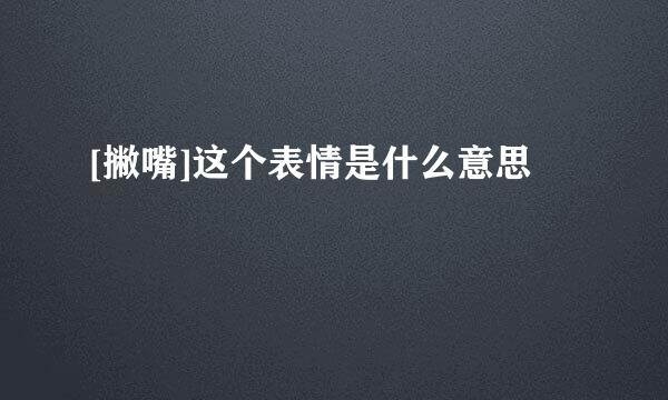 [撇嘴]这个表情是什么意思