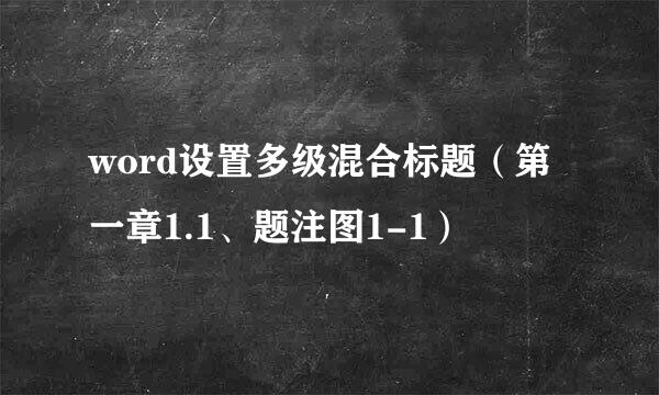 word设置多级混合标题（第一章1.1、题注图1-1）