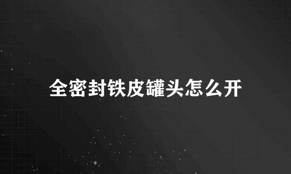 全密封铁皮罐头怎么开