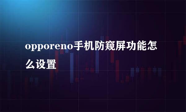 opporeno手机防窥屏功能怎么设置