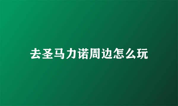 去圣马力诺周边怎么玩