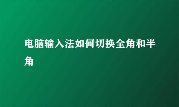 电脑输入法如何切换全角和半角