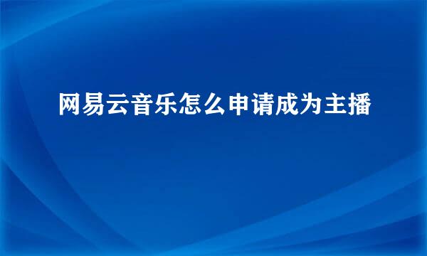 网易云音乐怎么申请成为主播