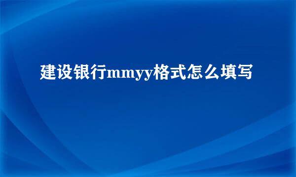 建设银行mmyy格式怎么填写