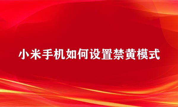 小米手机如何设置禁黄模式