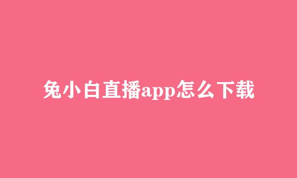 兔小白直播app怎么下载