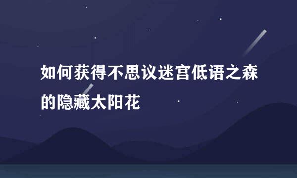如何获得不思议迷宫低语之森的隐藏太阳花