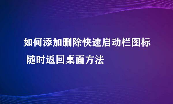 如何添加删除快速启动栏图标 随时返回桌面方法