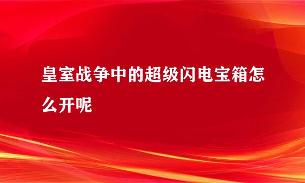 皇室战争中的超级闪电宝箱怎么开呢