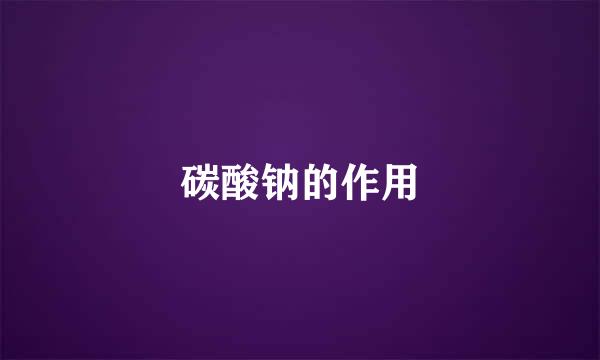 碳酸钠的作用