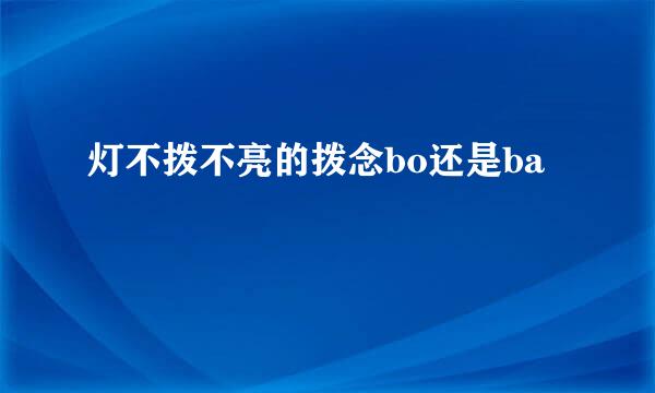 灯不拨不亮的拨念bo还是ba