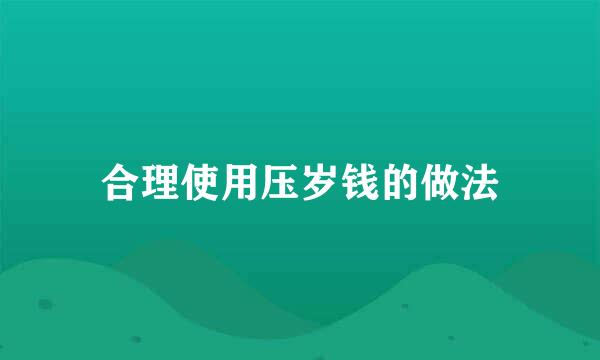 合理使用压岁钱的做法