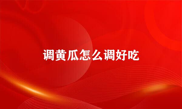 调黄瓜怎么调好吃