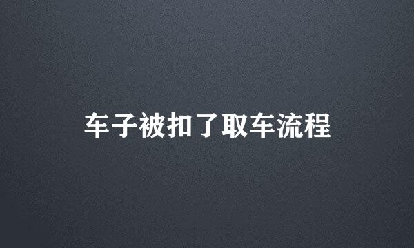 车子被扣了取车流程