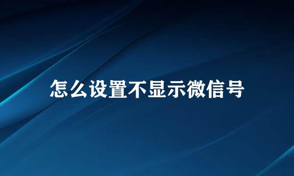 怎么设置不显示微信号