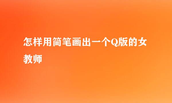 怎样用简笔画出一个Q版的女教师
