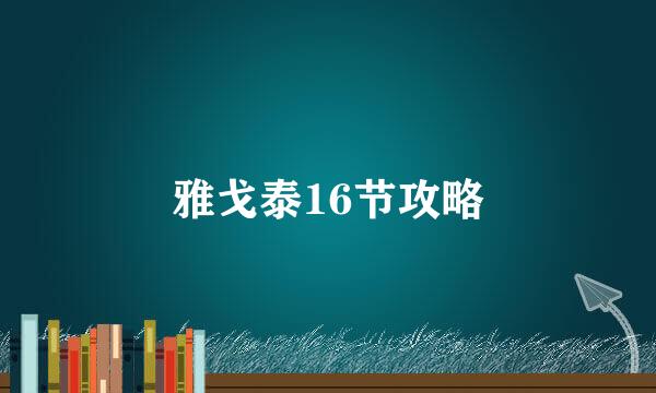 雅戈泰16节攻略
