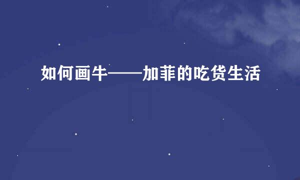 如何画牛——加菲的吃货生活