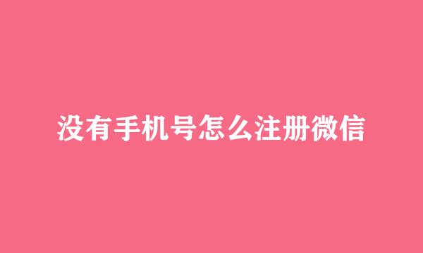 没有手机号怎么注册微信