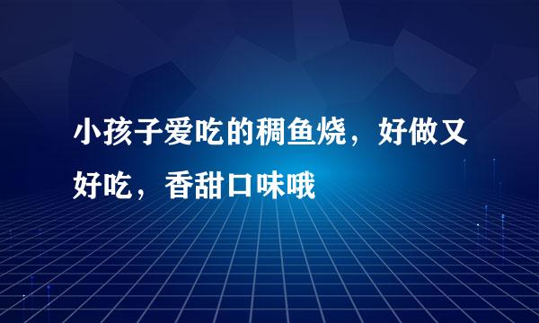 小孩子爱吃的稠鱼烧,好做又好吃,香甜口味哦
