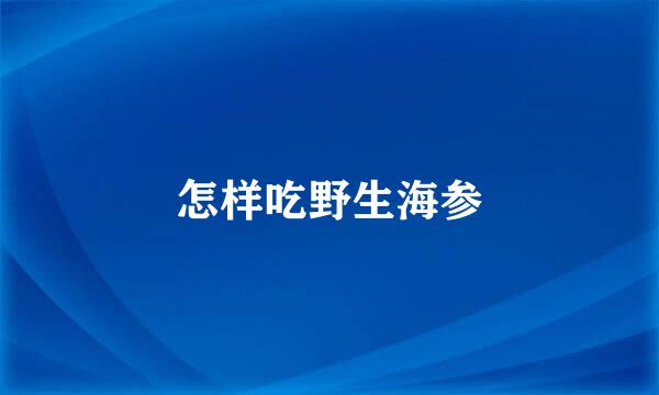 怎样吃野生海参