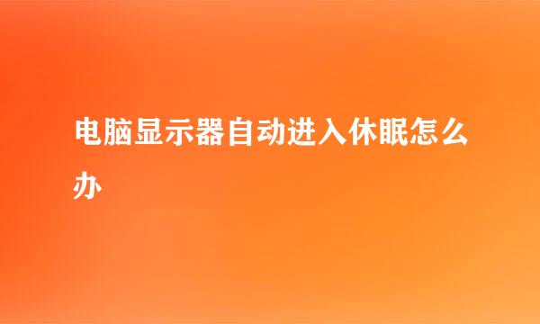 电脑显示器自动进入休眠怎么办