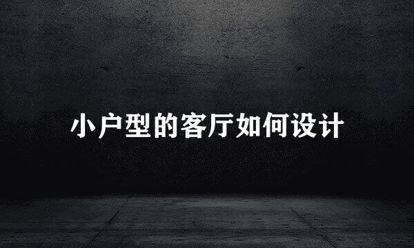 小户型的客厅如何设计