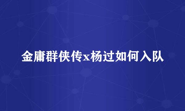 金庸群侠传x杨过如何入队
