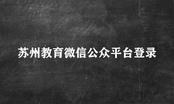 苏州教育微信公众平台登录