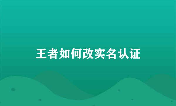 王者如何改实名认证