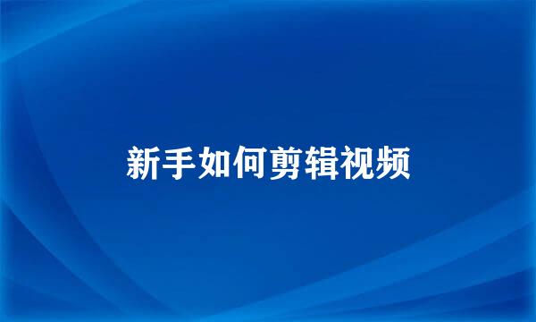 新手如何剪辑视频