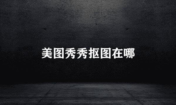 美图秀秀抠图在哪