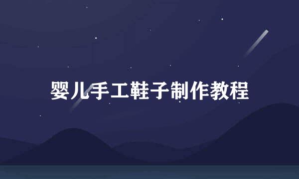 婴儿手工鞋子制作教程