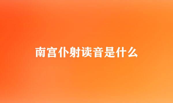 南宫仆射读音是什么
